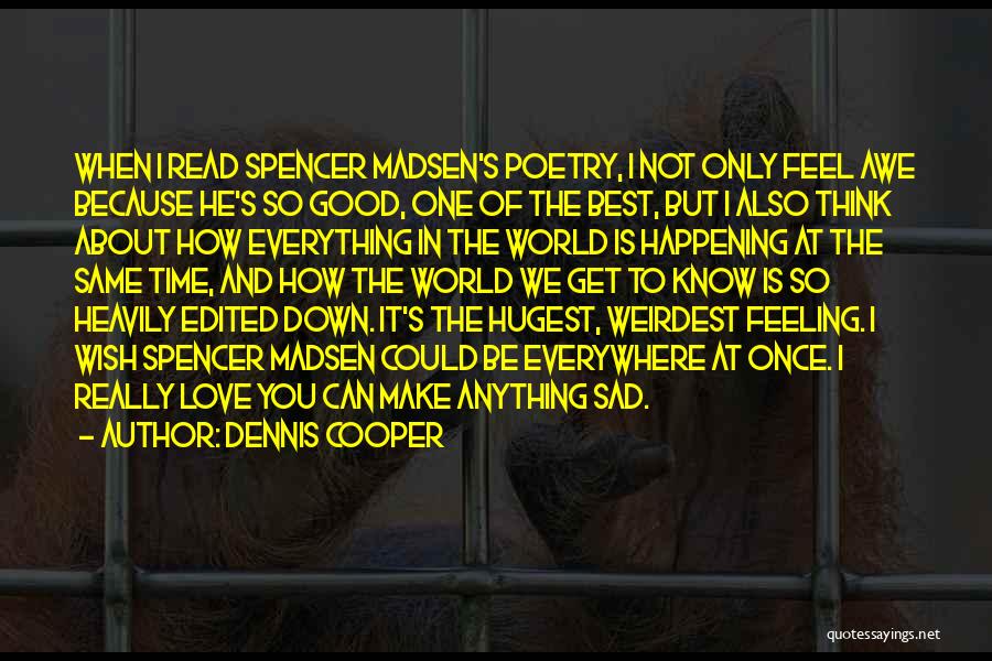 Dennis Cooper Quotes: When I Read Spencer Madsen's Poetry, I Not Only Feel Awe Because He's So Good, One Of The Best, But