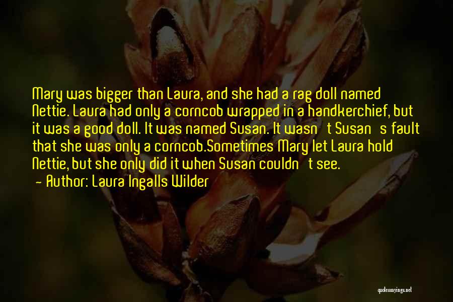 Laura Ingalls Wilder Quotes: Mary Was Bigger Than Laura, And She Had A Rag Doll Named Nettie. Laura Had Only A Corncob Wrapped In