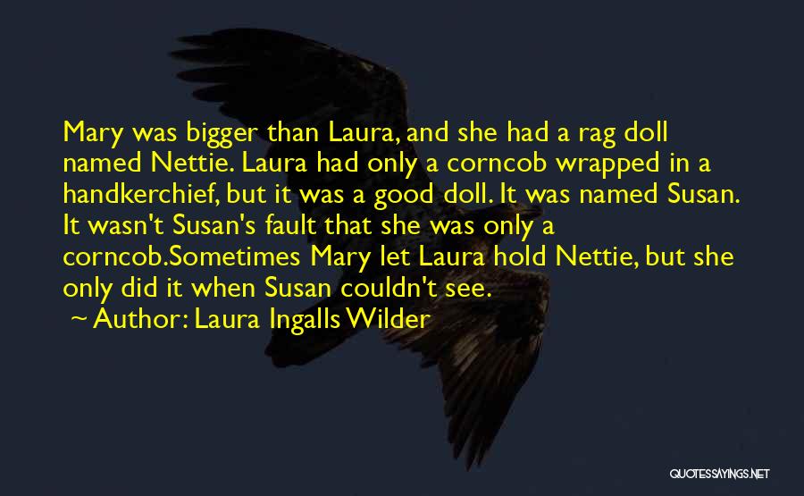 Laura Ingalls Wilder Quotes: Mary Was Bigger Than Laura, And She Had A Rag Doll Named Nettie. Laura Had Only A Corncob Wrapped In
