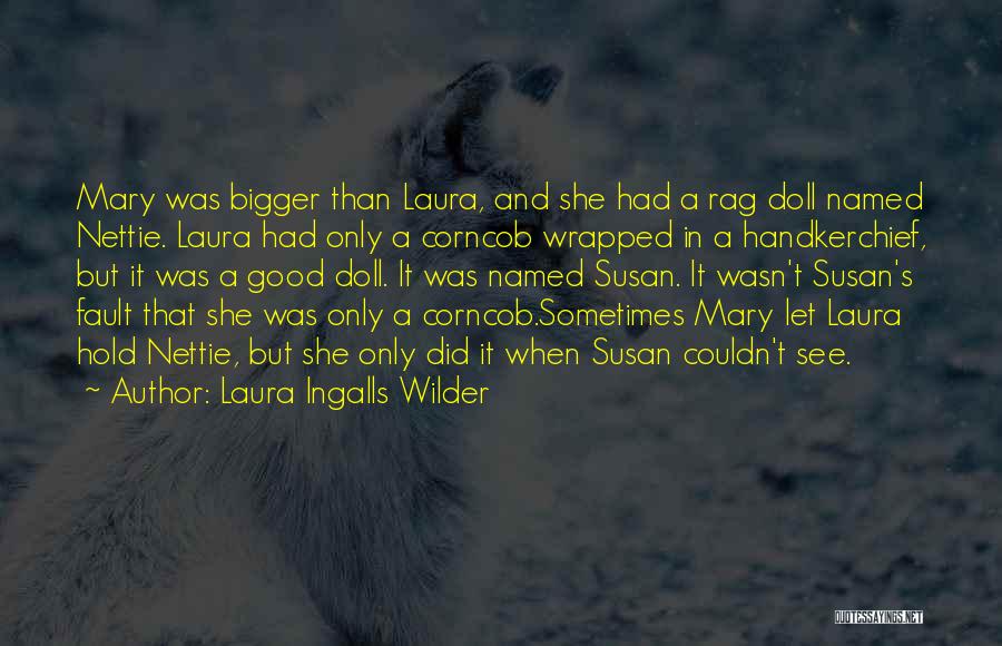 Laura Ingalls Wilder Quotes: Mary Was Bigger Than Laura, And She Had A Rag Doll Named Nettie. Laura Had Only A Corncob Wrapped In