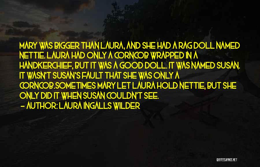 Laura Ingalls Wilder Quotes: Mary Was Bigger Than Laura, And She Had A Rag Doll Named Nettie. Laura Had Only A Corncob Wrapped In