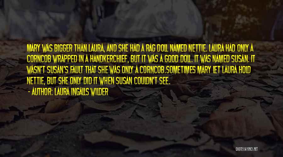 Laura Ingalls Wilder Quotes: Mary Was Bigger Than Laura, And She Had A Rag Doll Named Nettie. Laura Had Only A Corncob Wrapped In