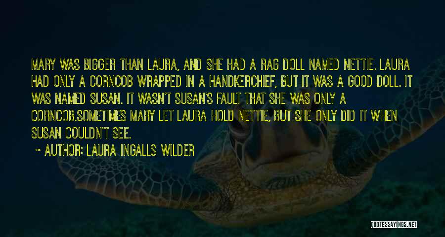 Laura Ingalls Wilder Quotes: Mary Was Bigger Than Laura, And She Had A Rag Doll Named Nettie. Laura Had Only A Corncob Wrapped In