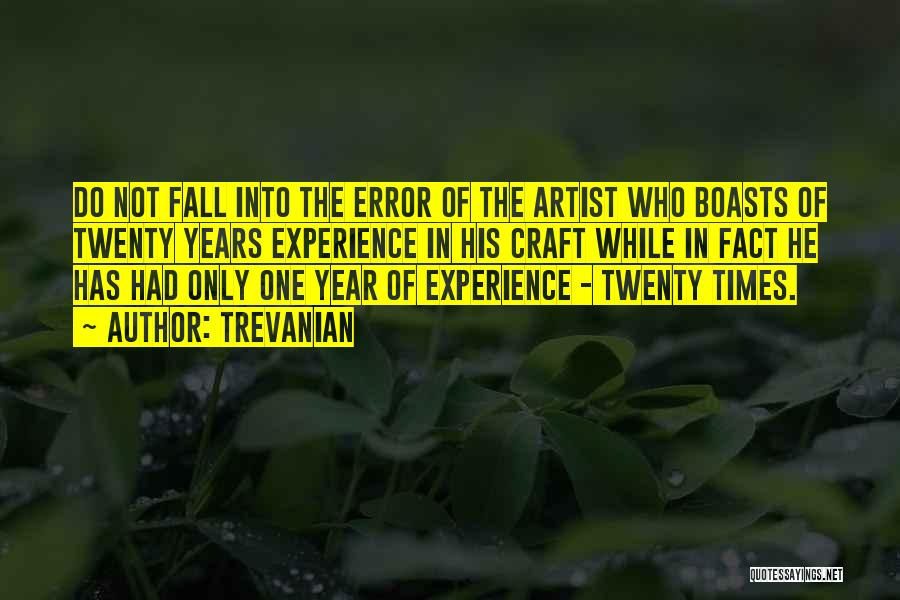 Trevanian Quotes: Do Not Fall Into The Error Of The Artist Who Boasts Of Twenty Years Experience In His Craft While In