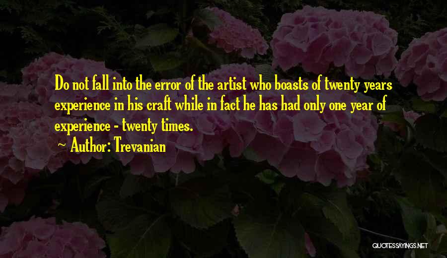 Trevanian Quotes: Do Not Fall Into The Error Of The Artist Who Boasts Of Twenty Years Experience In His Craft While In