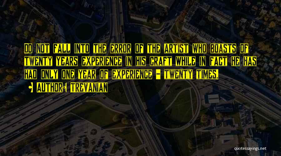 Trevanian Quotes: Do Not Fall Into The Error Of The Artist Who Boasts Of Twenty Years Experience In His Craft While In