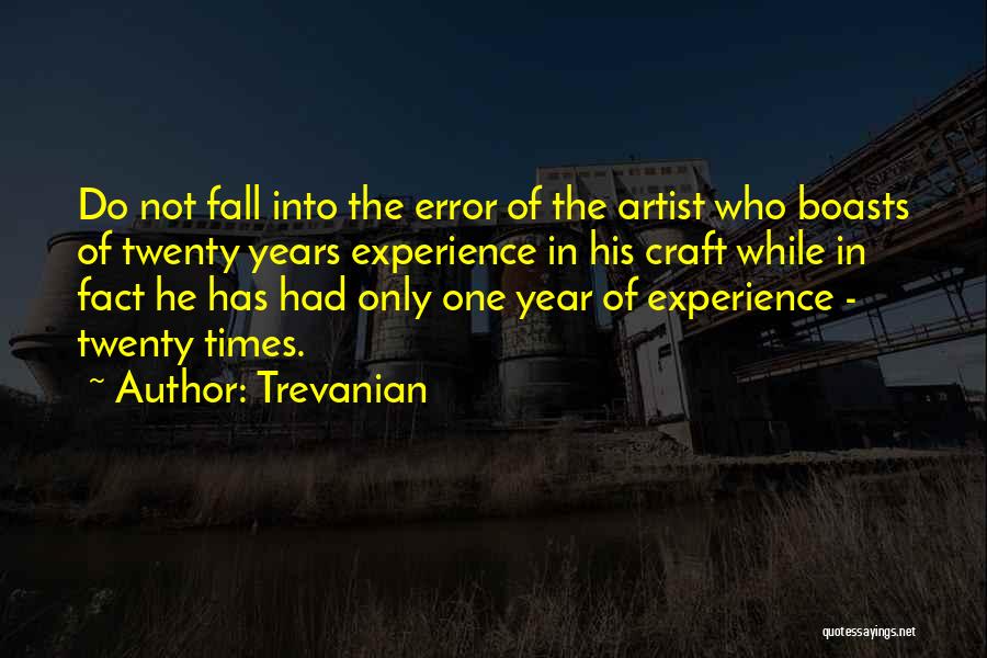 Trevanian Quotes: Do Not Fall Into The Error Of The Artist Who Boasts Of Twenty Years Experience In His Craft While In