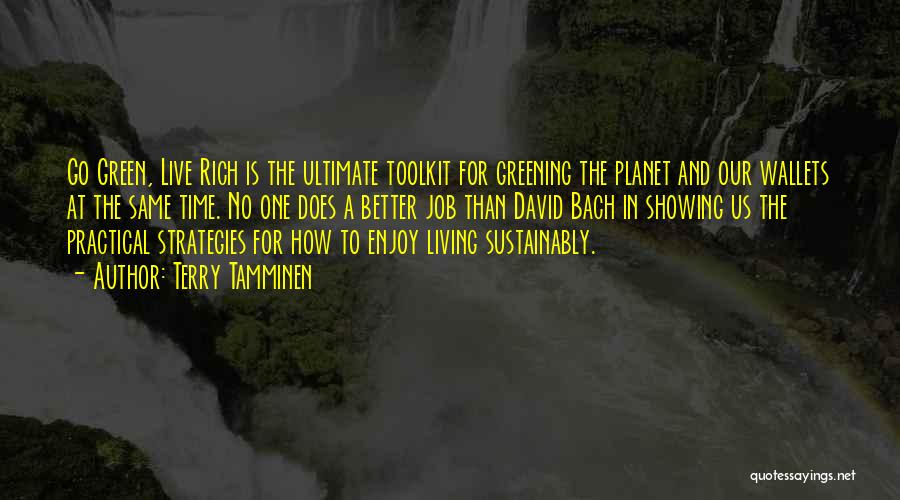 Terry Tamminen Quotes: Go Green, Live Rich Is The Ultimate Toolkit For Greening The Planet And Our Wallets At The Same Time. No