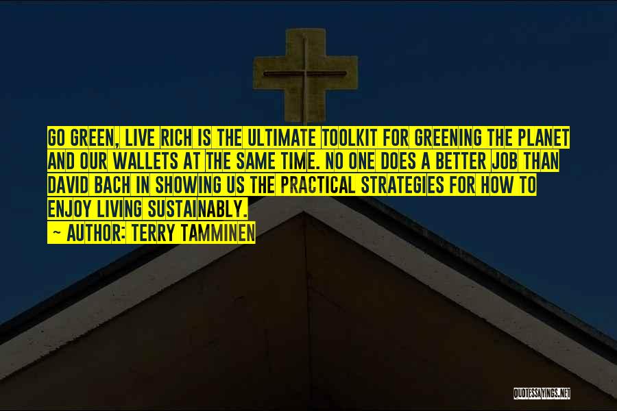 Terry Tamminen Quotes: Go Green, Live Rich Is The Ultimate Toolkit For Greening The Planet And Our Wallets At The Same Time. No