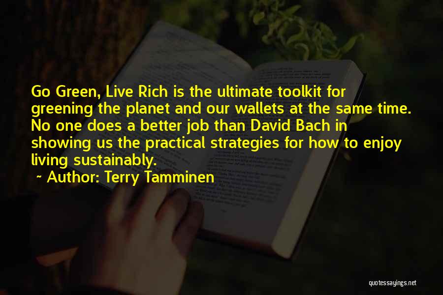 Terry Tamminen Quotes: Go Green, Live Rich Is The Ultimate Toolkit For Greening The Planet And Our Wallets At The Same Time. No