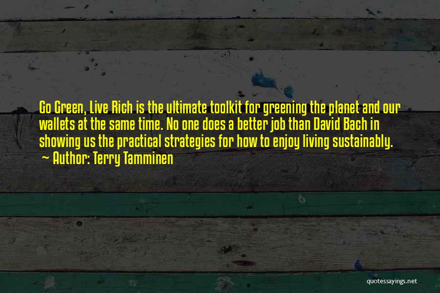 Terry Tamminen Quotes: Go Green, Live Rich Is The Ultimate Toolkit For Greening The Planet And Our Wallets At The Same Time. No