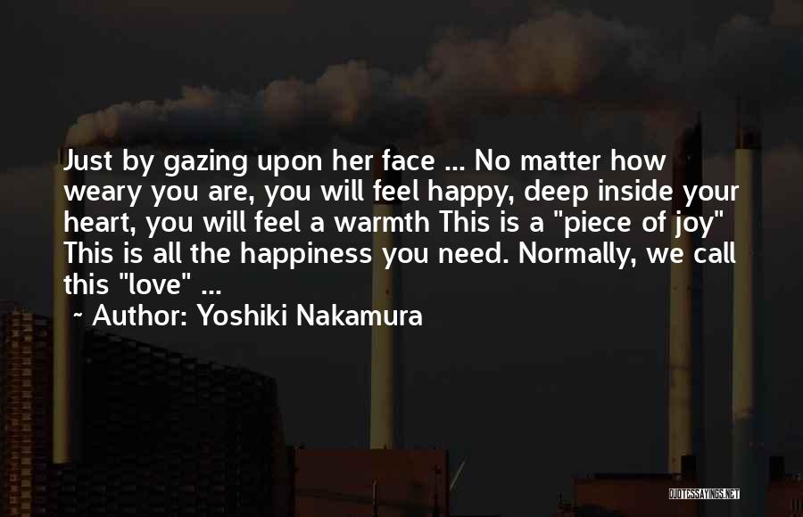 Yoshiki Nakamura Quotes: Just By Gazing Upon Her Face ... No Matter How Weary You Are, You Will Feel Happy, Deep Inside Your