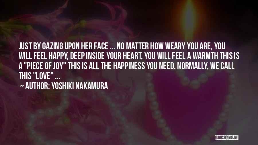 Yoshiki Nakamura Quotes: Just By Gazing Upon Her Face ... No Matter How Weary You Are, You Will Feel Happy, Deep Inside Your