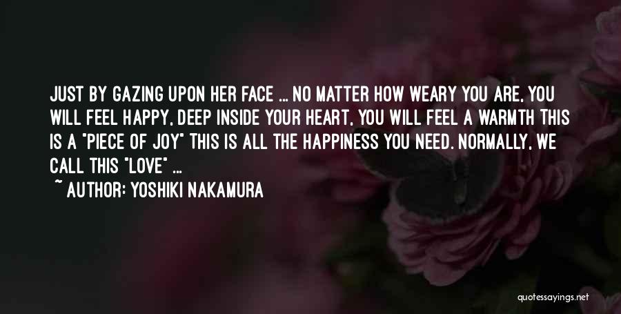 Yoshiki Nakamura Quotes: Just By Gazing Upon Her Face ... No Matter How Weary You Are, You Will Feel Happy, Deep Inside Your