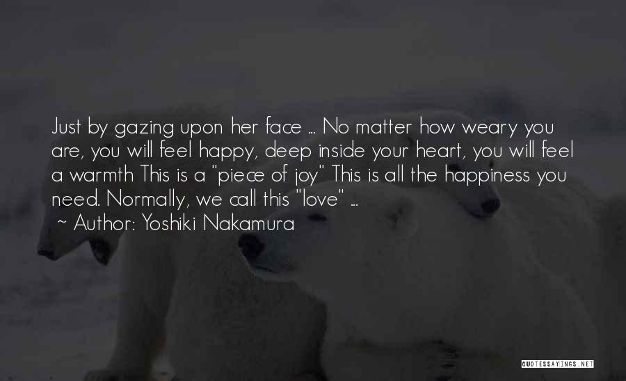 Yoshiki Nakamura Quotes: Just By Gazing Upon Her Face ... No Matter How Weary You Are, You Will Feel Happy, Deep Inside Your