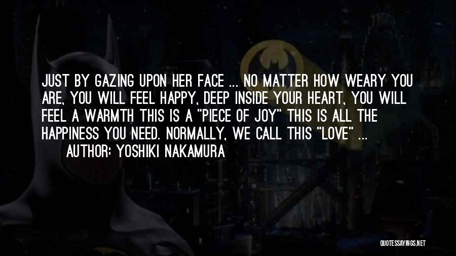 Yoshiki Nakamura Quotes: Just By Gazing Upon Her Face ... No Matter How Weary You Are, You Will Feel Happy, Deep Inside Your