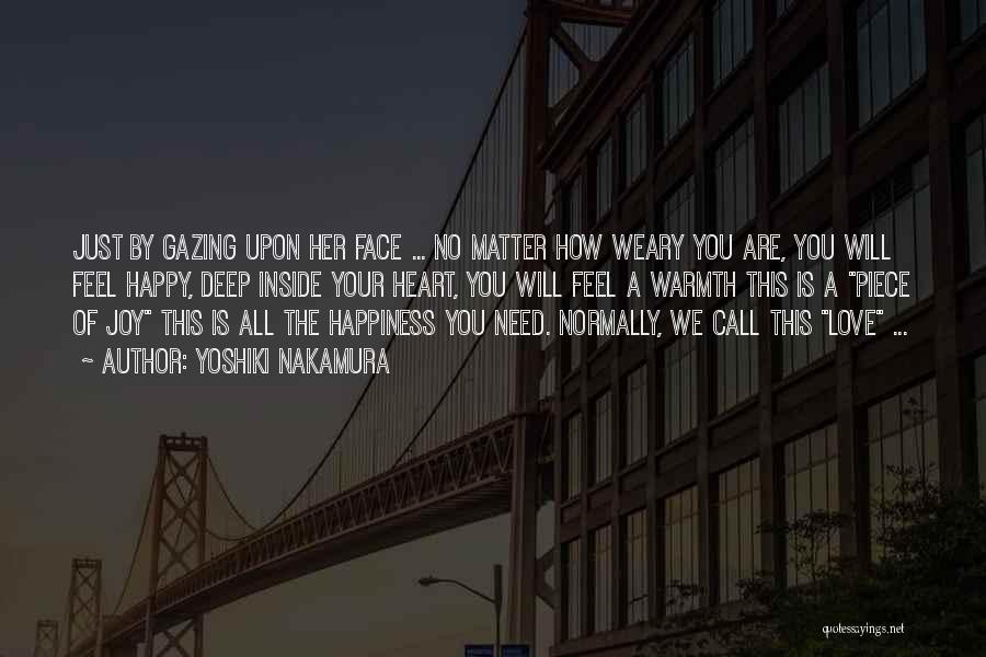 Yoshiki Nakamura Quotes: Just By Gazing Upon Her Face ... No Matter How Weary You Are, You Will Feel Happy, Deep Inside Your