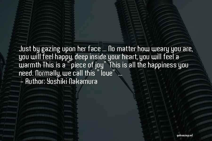 Yoshiki Nakamura Quotes: Just By Gazing Upon Her Face ... No Matter How Weary You Are, You Will Feel Happy, Deep Inside Your