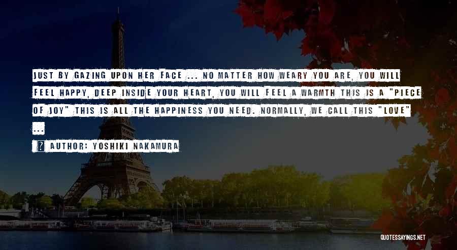 Yoshiki Nakamura Quotes: Just By Gazing Upon Her Face ... No Matter How Weary You Are, You Will Feel Happy, Deep Inside Your