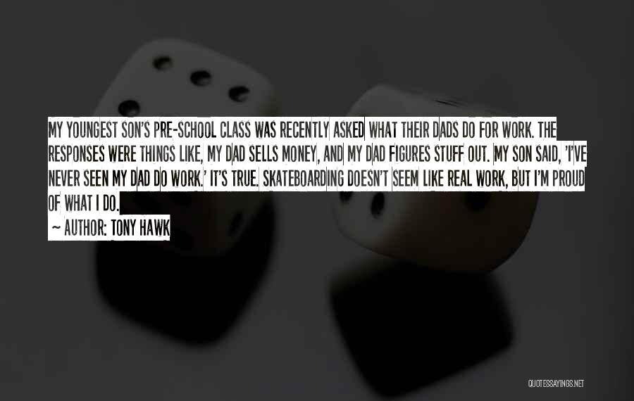 Tony Hawk Quotes: My Youngest Son's Pre-school Class Was Recently Asked What Their Dads Do For Work. The Responses Were Things Like, My