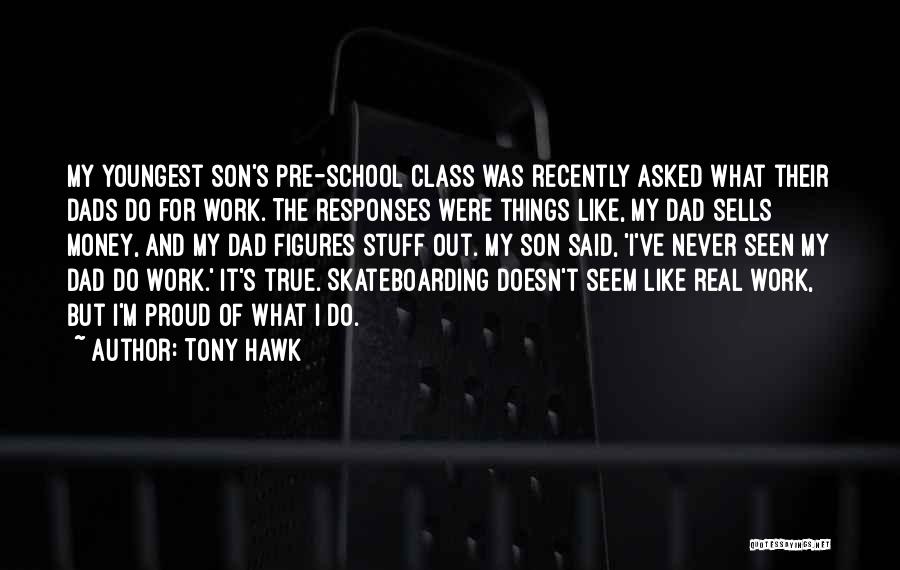 Tony Hawk Quotes: My Youngest Son's Pre-school Class Was Recently Asked What Their Dads Do For Work. The Responses Were Things Like, My