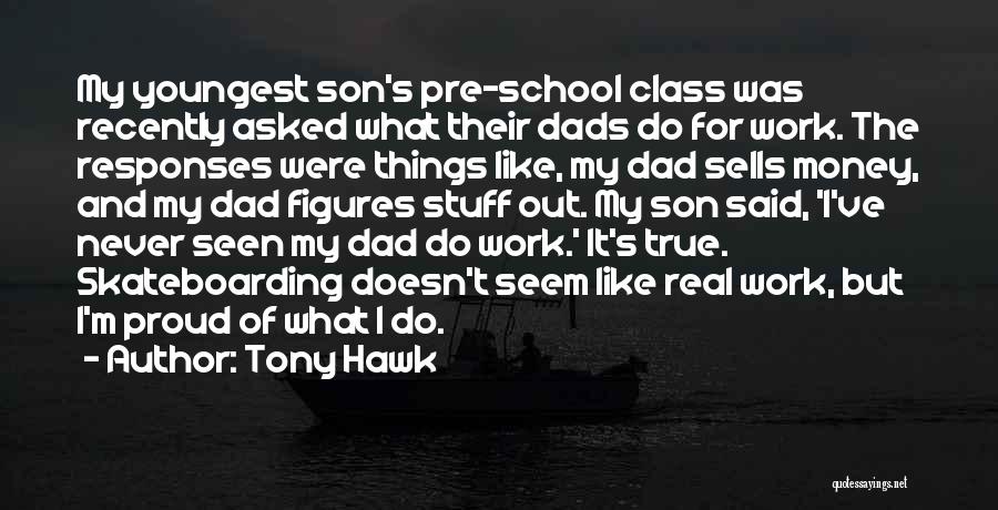Tony Hawk Quotes: My Youngest Son's Pre-school Class Was Recently Asked What Their Dads Do For Work. The Responses Were Things Like, My