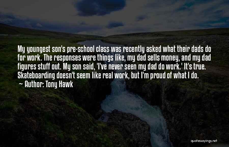 Tony Hawk Quotes: My Youngest Son's Pre-school Class Was Recently Asked What Their Dads Do For Work. The Responses Were Things Like, My