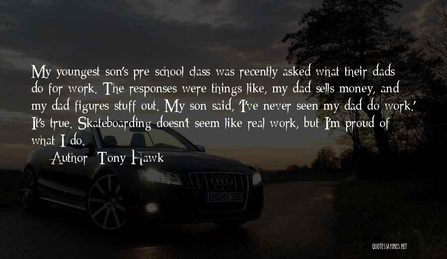 Tony Hawk Quotes: My Youngest Son's Pre-school Class Was Recently Asked What Their Dads Do For Work. The Responses Were Things Like, My