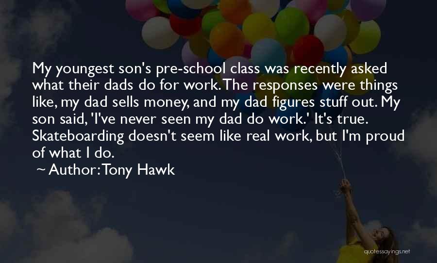 Tony Hawk Quotes: My Youngest Son's Pre-school Class Was Recently Asked What Their Dads Do For Work. The Responses Were Things Like, My