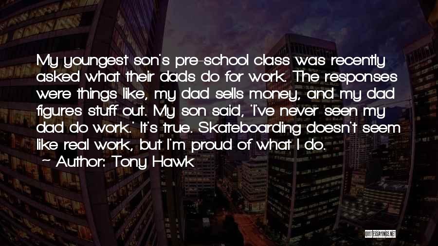 Tony Hawk Quotes: My Youngest Son's Pre-school Class Was Recently Asked What Their Dads Do For Work. The Responses Were Things Like, My