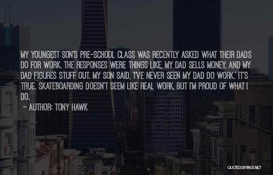 Tony Hawk Quotes: My Youngest Son's Pre-school Class Was Recently Asked What Their Dads Do For Work. The Responses Were Things Like, My