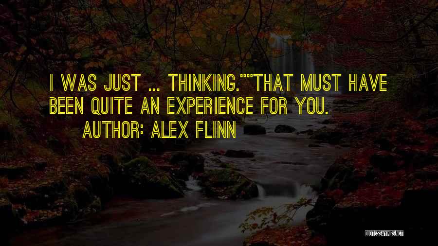 Alex Flinn Quotes: I Was Just ... Thinking.that Must Have Been Quite An Experience For You.