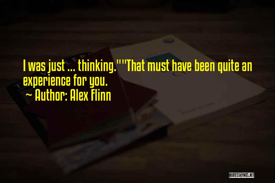 Alex Flinn Quotes: I Was Just ... Thinking.that Must Have Been Quite An Experience For You.