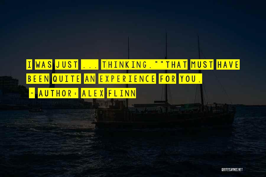 Alex Flinn Quotes: I Was Just ... Thinking.that Must Have Been Quite An Experience For You.