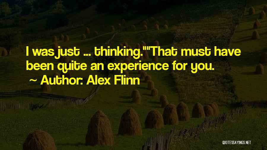 Alex Flinn Quotes: I Was Just ... Thinking.that Must Have Been Quite An Experience For You.