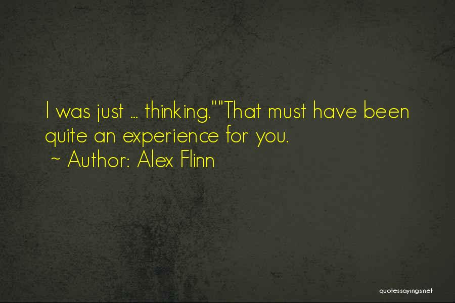 Alex Flinn Quotes: I Was Just ... Thinking.that Must Have Been Quite An Experience For You.
