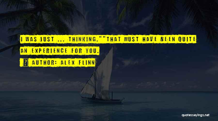 Alex Flinn Quotes: I Was Just ... Thinking.that Must Have Been Quite An Experience For You.