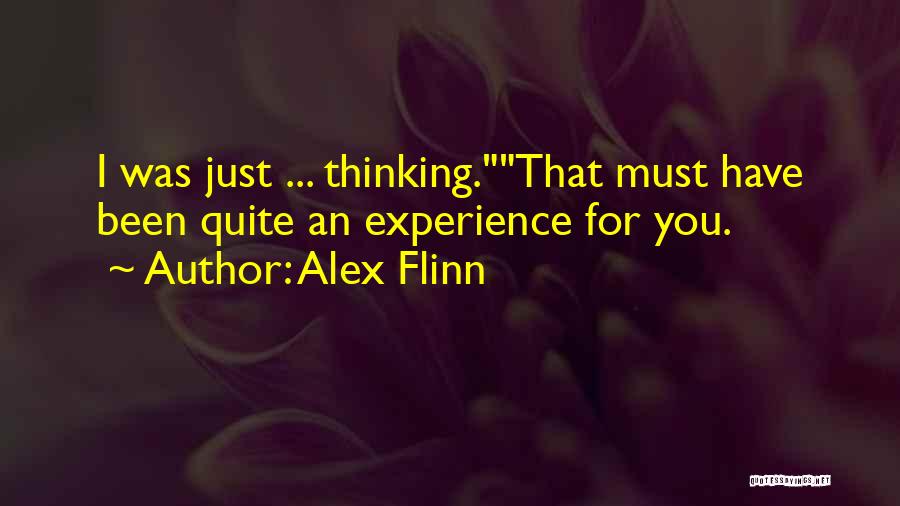 Alex Flinn Quotes: I Was Just ... Thinking.that Must Have Been Quite An Experience For You.