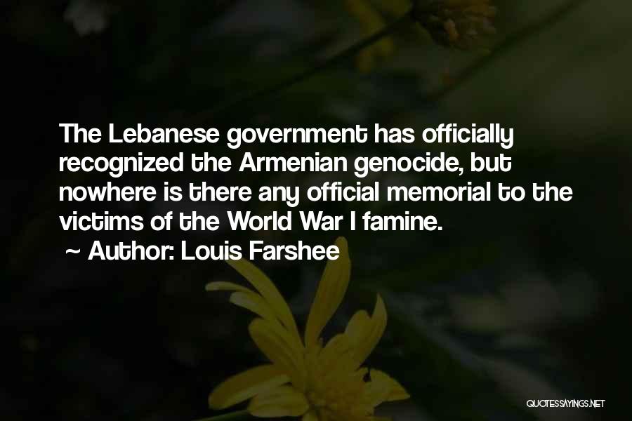 Louis Farshee Quotes: The Lebanese Government Has Officially Recognized The Armenian Genocide, But Nowhere Is There Any Official Memorial To The Victims Of