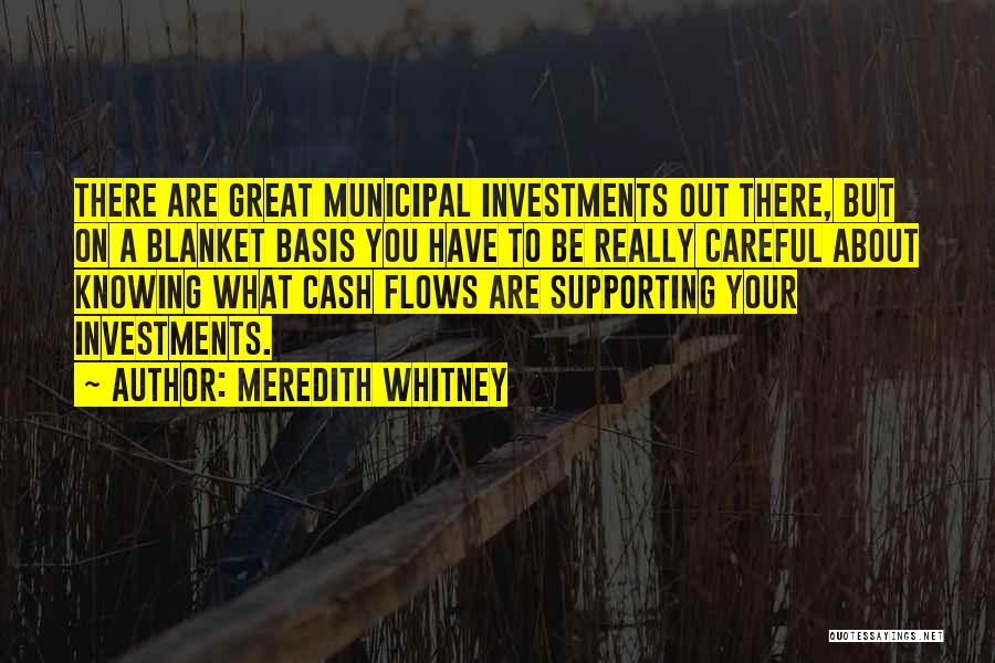 Meredith Whitney Quotes: There Are Great Municipal Investments Out There, But On A Blanket Basis You Have To Be Really Careful About Knowing