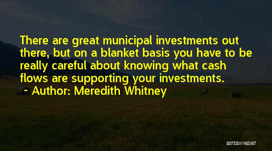 Meredith Whitney Quotes: There Are Great Municipal Investments Out There, But On A Blanket Basis You Have To Be Really Careful About Knowing