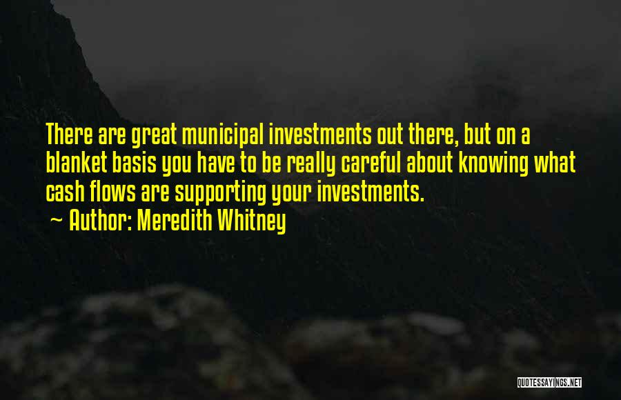 Meredith Whitney Quotes: There Are Great Municipal Investments Out There, But On A Blanket Basis You Have To Be Really Careful About Knowing