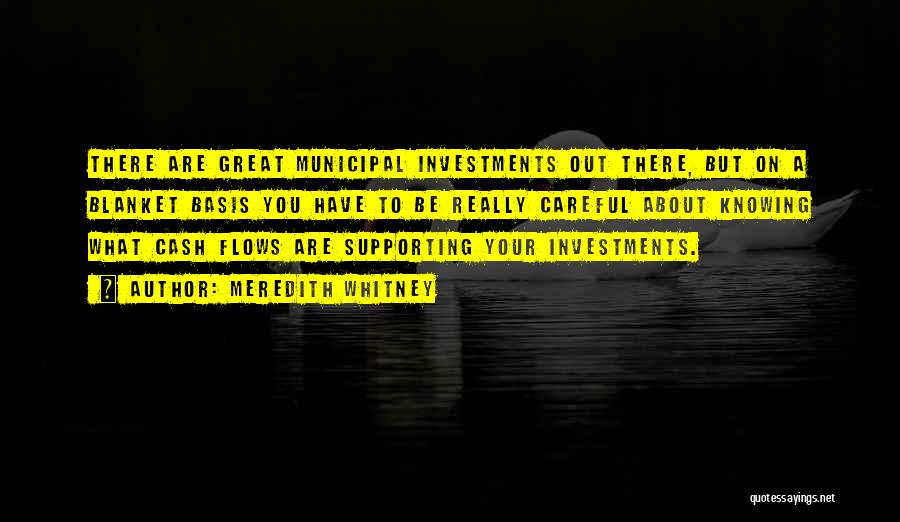 Meredith Whitney Quotes: There Are Great Municipal Investments Out There, But On A Blanket Basis You Have To Be Really Careful About Knowing