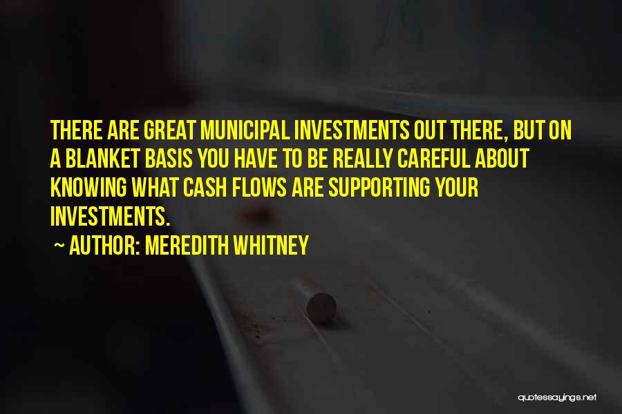 Meredith Whitney Quotes: There Are Great Municipal Investments Out There, But On A Blanket Basis You Have To Be Really Careful About Knowing