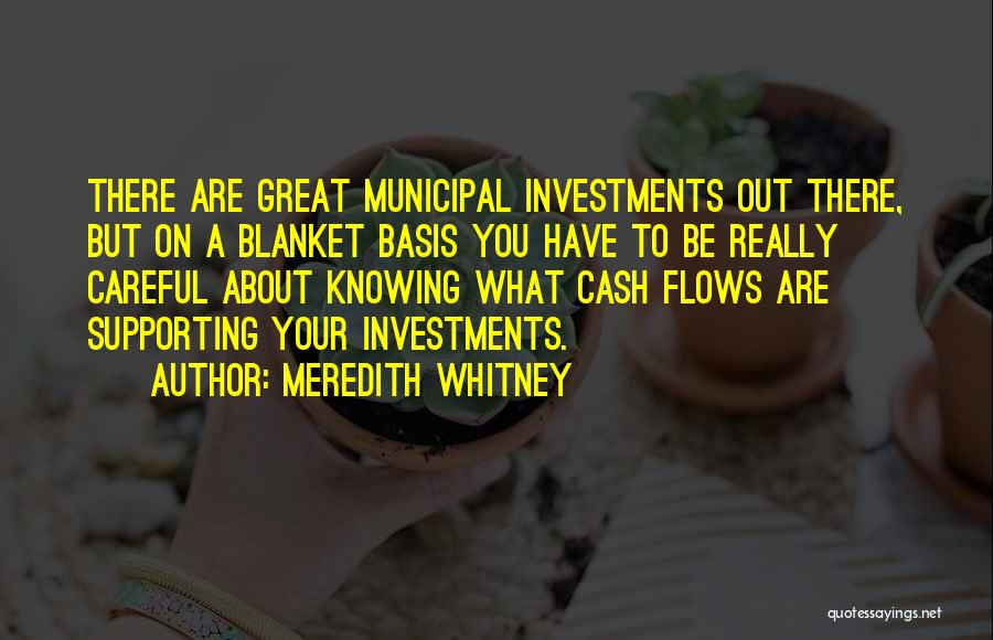 Meredith Whitney Quotes: There Are Great Municipal Investments Out There, But On A Blanket Basis You Have To Be Really Careful About Knowing