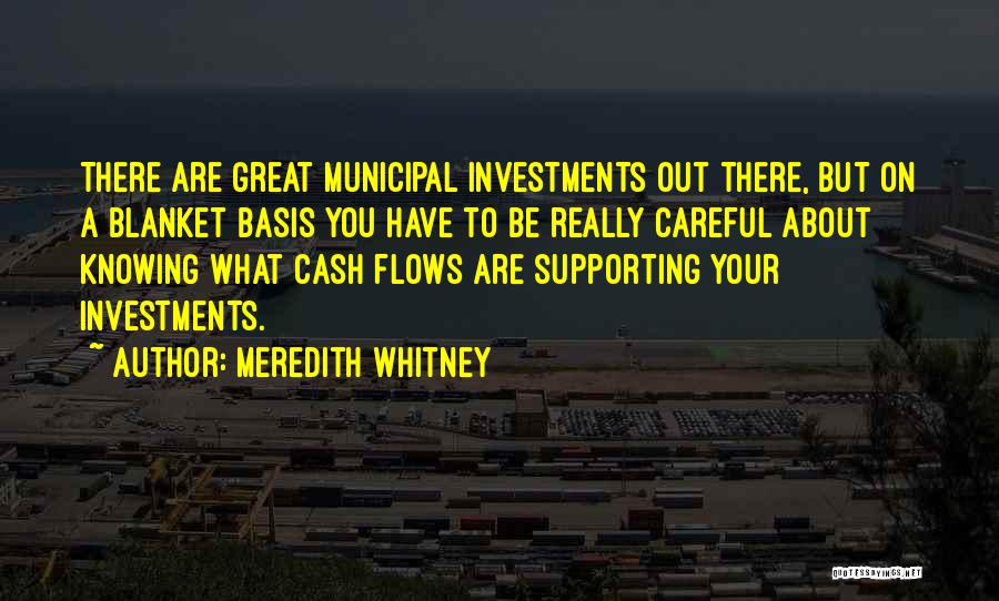 Meredith Whitney Quotes: There Are Great Municipal Investments Out There, But On A Blanket Basis You Have To Be Really Careful About Knowing