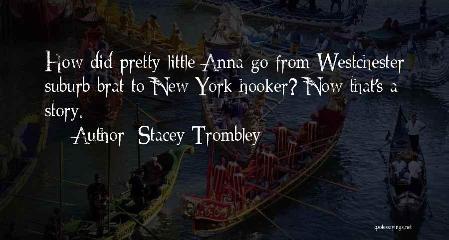 Stacey Trombley Quotes: How Did Pretty Little Anna Go From Westchester Suburb Brat To New York Hooker? Now That's A Story.