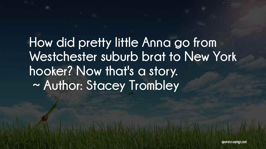 Stacey Trombley Quotes: How Did Pretty Little Anna Go From Westchester Suburb Brat To New York Hooker? Now That's A Story.