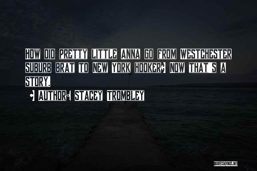 Stacey Trombley Quotes: How Did Pretty Little Anna Go From Westchester Suburb Brat To New York Hooker? Now That's A Story.