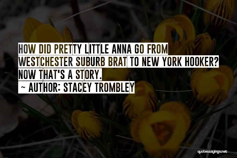 Stacey Trombley Quotes: How Did Pretty Little Anna Go From Westchester Suburb Brat To New York Hooker? Now That's A Story.